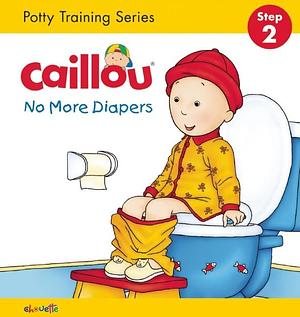 Caillou, No More Diapers: STEP 2: Potty Training Series by Pierre Brignaud, Christine L'Heureux, Christine L'Heureux