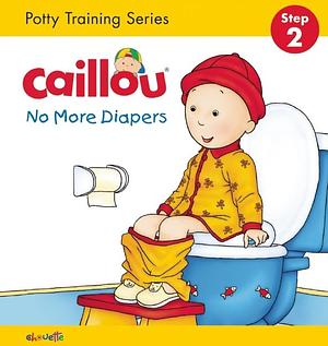 Caillou, No More Diapers: STEP 2: Potty Training Series by Christine L'Heureux, Christine L'Heureux, Pierre Brignaud