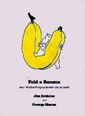 Fold a Banana and 146 Other Things To Do When You're Bored by George Moran, Jim Erskine