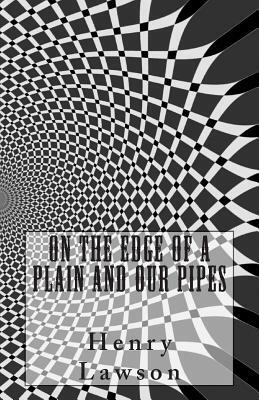 On the Edge of a Plain and Our Pipes by Henry Lawson