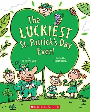 The Luckiest St. Patrick's Day Ever by Teddy Slater, Ethan Long