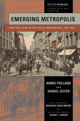 Emerging Metropolis: New York Jews in the Age of Immigration, 1840-1920 by Daniel Soyer, Annie Polland