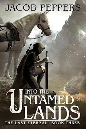 Into the Untamed Lands by Jacob Peppers, Jacob Peppers