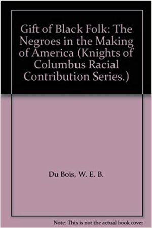 The Gift of Black Folk by W.E.B. Du Bois