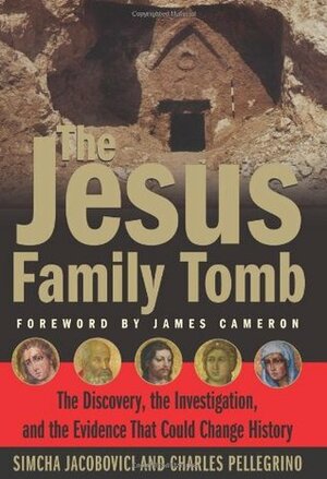 The Jesus Family Tomb: The Discovery, the Investigation & the Evidence That Could Change History by James Francis Cameron, Simcha Jacobovici, Charles Pellegrino