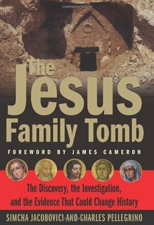 The Jesus Family Tomb: The Discovery, the Investigation & the Evidence That Could Change History by Charles Pellegrino, James Francis Cameron, Simcha Jacobovici