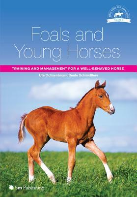 Foals and Young Horses: Training and Management for a Well-Behaved Horse by Beate Schmidtlein, Ute Ochsenbauer