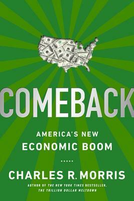 Comeback: America's New Economic Boom by Charles R. Morris