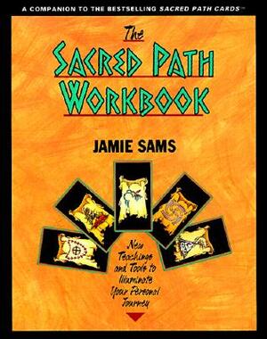 The Sacred Path Workbook: New Teachings and Tools to Illuminate Your Personal Journey by Jamie Sams