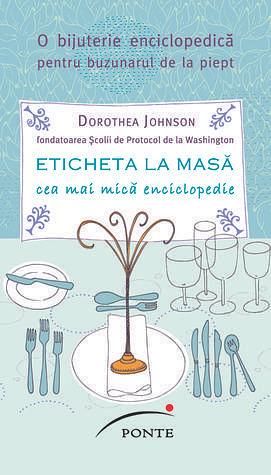 Eticheta la masă. Cea mai mică enciclopedie by Dorothea Johnson, Dorothea Johnson