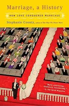 Marriage, a History: From Obedience to Intimacy Or how Love Conquered Marriage by Stephanie Coontz