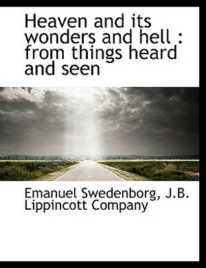 Heaven and Its Wonders and Hell: From Things Heard and Seen by Emanuel Swedenborg