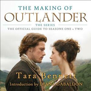 The Making of Outlander: The Series: The Official Guide to Seasons One & Two by Tara Bennett