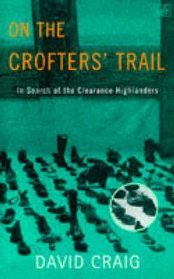 On the Crofter's Trail: In Search of the Clearance Highlanders by David Craig