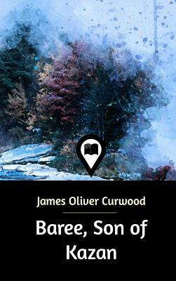 Baree, Son of Kazan by James Oliver Curwood