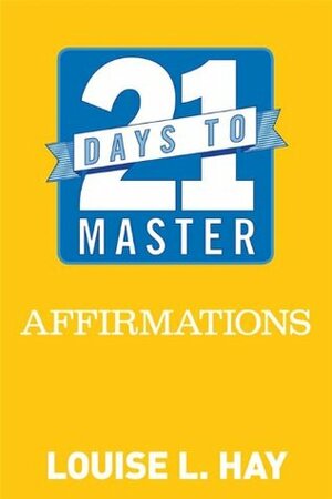 21 Days to Master Affirmations by Louise L. Hay