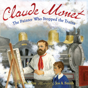 Claude Monet: The Painter Who Stopped the Trains by Jos. A. Smith, P.I. Maltbie