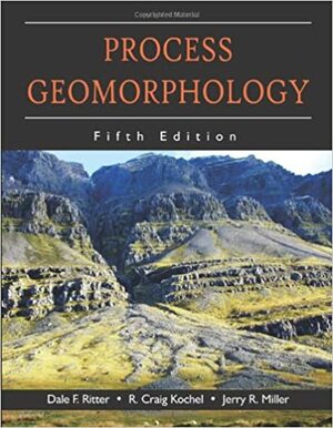 Process Geomorphology by Dale F. Ritter, Jerry R. Miller, R. Craig Kochel