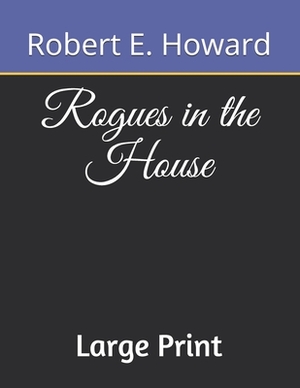 Rogues in the House: Large Print by Robert E. Howard