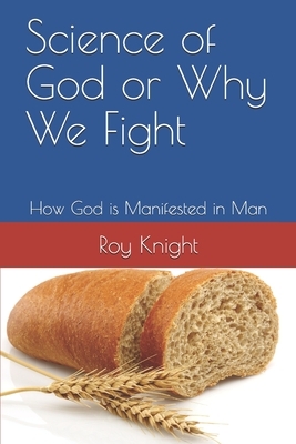 Science of God or Why We Fight: How God is Manifested in Man by Various Pubmed Authors, Roy Knight