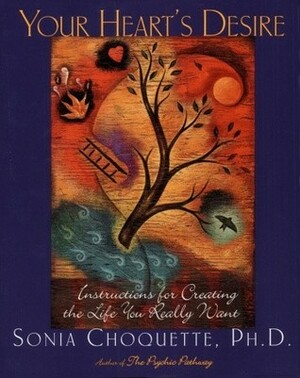 Your Heart's Desire: Instructions for Creating the Life You Really Want by Sonia Choquette, Julia Cameron