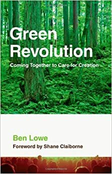 Green Revolution: Coming Together to Care for Creation by Ben Lowe, Shane Claiborne