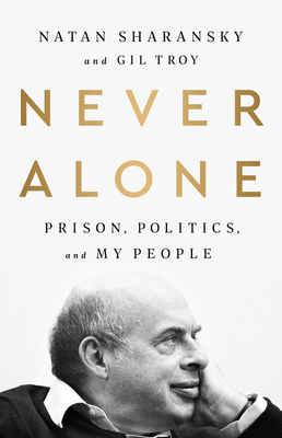 Never Alone: Prison, Politics, and My People by Gil Troy, Natan Sharansky