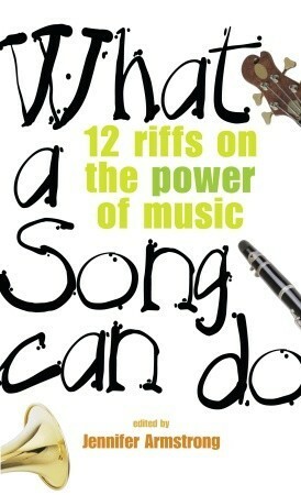 What a Song Can Do: 12 Riffs on the Power of Music by Jennifer Armstrong