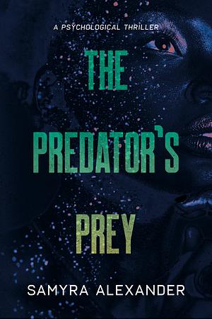 The Predator's Prey: A Psychological Thriller by Samyra Alexander, Samyra Alexander