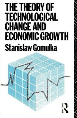 The Theory of Technological Change and Economic Growth by Stanislaw Gomulka