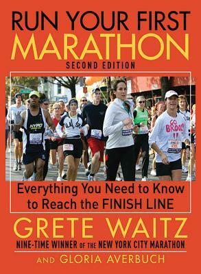 Run Your First Marathon: Everything You Need to Know to Reach the Finish Line by Gloria Averbuch, Grete Waitz