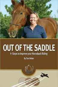 Out of the Saddle: 9 Steps to Improve your Horseback Riding by Tara Nolan