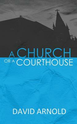 A Church Or A Courthouse by David Arnold