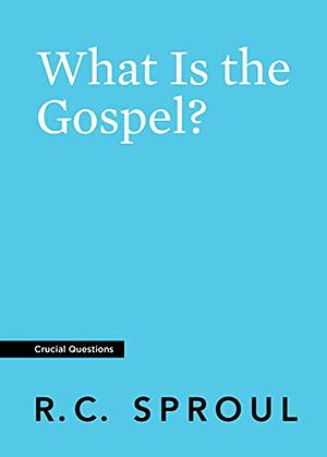What Is the Gospel? by R.C. Sproul