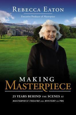 Making Masterpiece: 25 Years Behind the Scenes at Masterpiece Theatre and Mystery! on PBS by Patricia Mulcahy, Kenneth Branagh, Rebecca Eaton