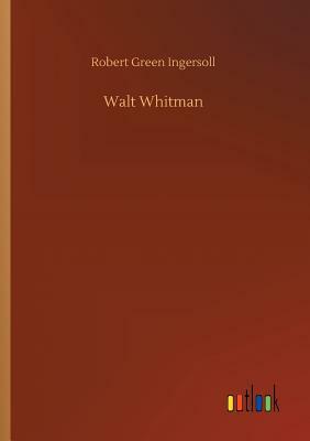 Walt Whitman by Robert Green Ingersoll