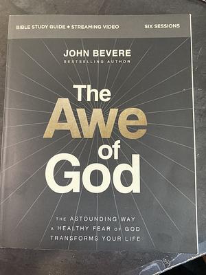 The Awe of God: The Astounding Way a Healthy Fear of God Transforms Your Life by John Bevere