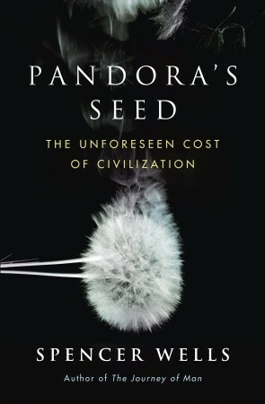 Pandora's Seed: The Unforeseen Cost of Civilization by Spencer Wells