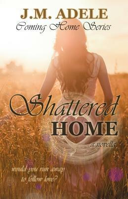 Shattered Home: A Novella by J. M. Adele