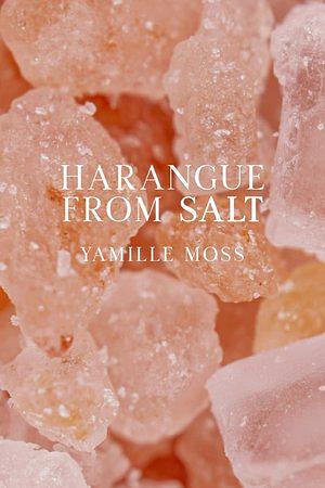 Harangue From Salt by Yamille Moss