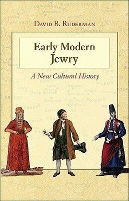 Early Modern Jewry: A New Cultural History by David B. Ruderman