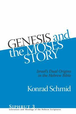 Genesis and the Moses Story: Israel's Dual Origins in the Hebrew Bible by Konrad Schmid