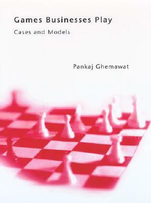 Games Businesses Play: Cases and Models by Pankaj Ghemawat