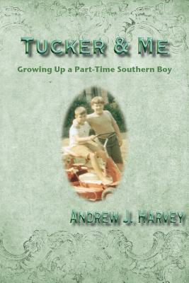 Tucker & Me: Growing Up a Part-Time Southern Boy by Andrew Harvey
