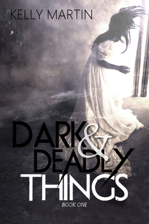 Dark and Deadly Things by Kelly Martin