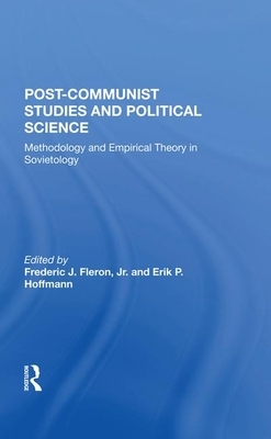 Postcommunist Studies and Political Science: Methodology and Empirical Theory in Sovietology by Jr. Fleron, Erik P. Hoffmann