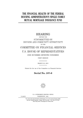 The financial health of the Federal Housing Administration's single family Mutual Mortgage Insurance Fund by Committee on Financial Services (house), United S. Congress, United States House of Representatives