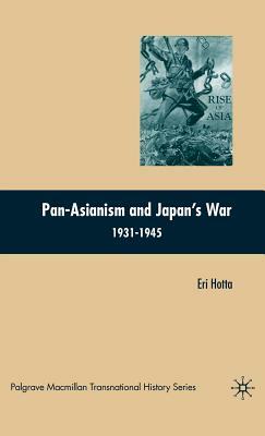 Pan-Asianism and Japan's War 1931-1945 by E. Hotta