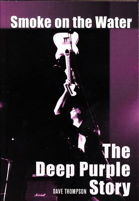 Smoke on the Water: The Deep Purple Story by Dave Thompson