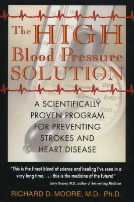 The High Blood Pressure Solution: A Scientifically Proven Program for Preventing Strokes and Heart Disease by Richard D. Moore